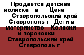 Продается детская коляска 2 в 1 › Цена ­ 4 300 - Ставропольский край, Ставрополь г. Дети и материнство » Коляски и переноски   . Ставропольский край,Ставрополь г.